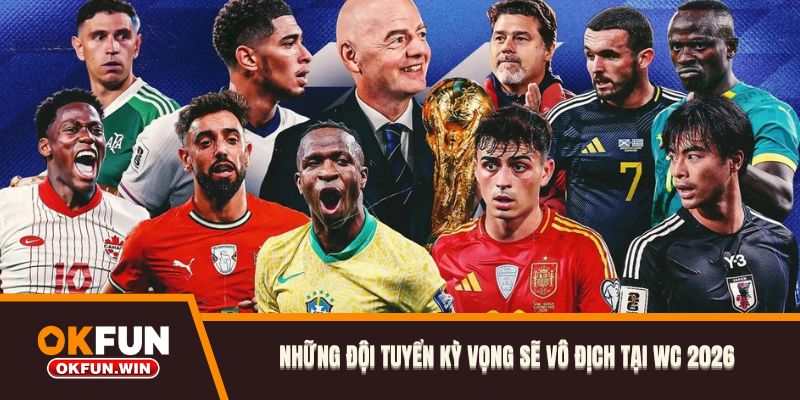 Những đội tuyển kỳ vọng sẽ vô địch tại WC 2026