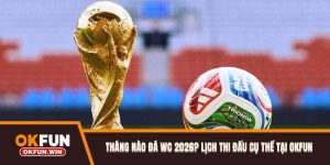 Tháng Nào Đá WC 2026? Lịch Thi Đấu Cụ Thể Tại OKFUN